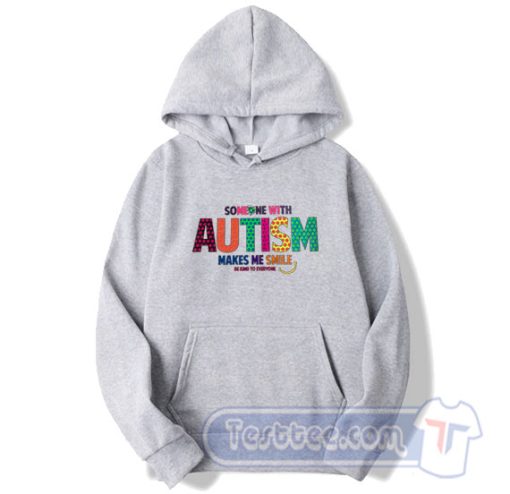 Cheap Someone With Autism Make Me Smile Hoodie
