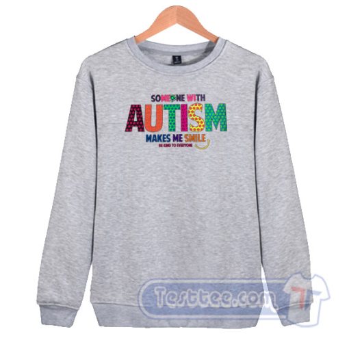 Cheap Someone With Autism Make Me Smile Sweatshirt