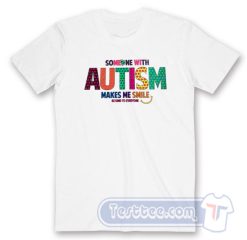 Cheap Someone With Autism Make Me Smile Tees