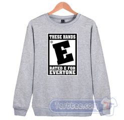 Cheap These Hands Rated E For Everyone Sweatshirt