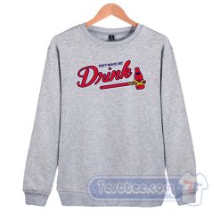 Cheap They Make Me Drink Atlanta Braves Sweatshirt