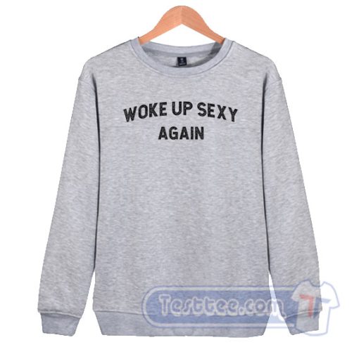 Cheap Woke Up Sexy Again Sweatshirt