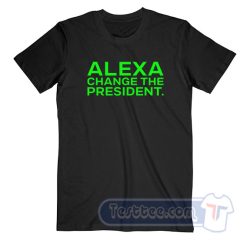 Cheap Alexa Change The President Tees