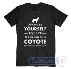 Cheap Always Be Your Self Except If You Can Be A Coyote Tees