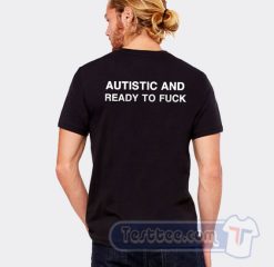 Cheap Autistic and Ready to Fuck Tees