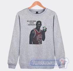 Cheap Be Like Mike Drink Michael Jordan Gatorade Sweatshirt