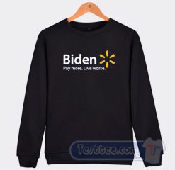 Cheap Biden Pay More Live Worse Sweatshirt