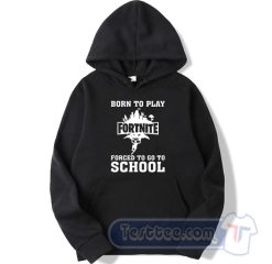 Cheap Born To Play Fortnite Forced To Go To School Hoodie