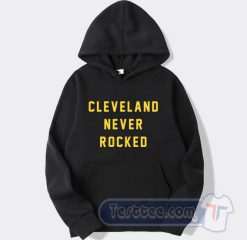 Cheap Cleveland Never Rocked Hoodie