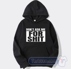 Cheap Don't Ask Me For Shit Hoodie