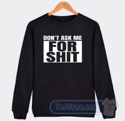 Cheap Don't Ask Me For Shit Sweatshirt