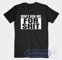 Cheap Don't Ask Me For Shit Tees