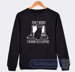 Cheap Don't Worry I'm From Tech Support Cat Sweatshirt
