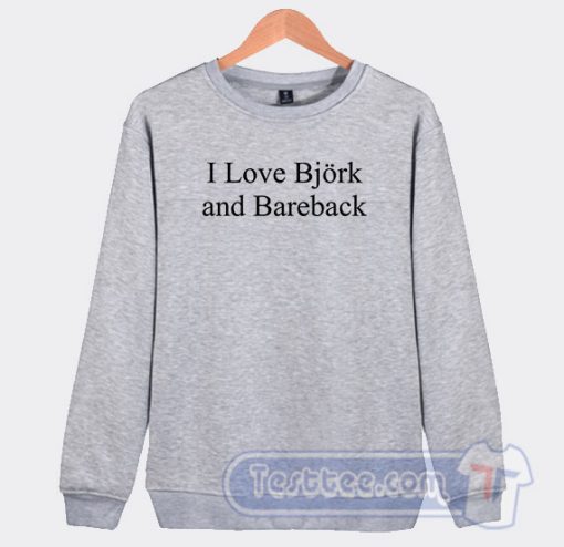 Cheap I Love Bjork And Bareback Sweatshirt