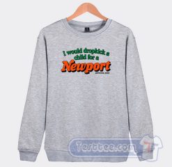 Cheap I Would Dropkick A Child For A Newport Sweatshirt