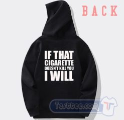 Cheap If That Cigarette Doesn't Kill You I Will Hoodie