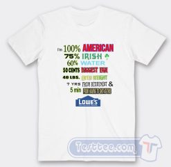 Cheap I’m 100% American 75% Irish 60% Water Lowe’s Home Tees