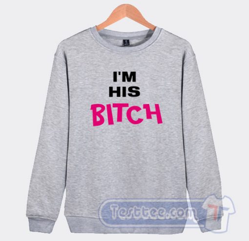 Cheap I’m His Bitch Sweatshirt