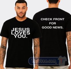 Cheap Jesus Loves You Check Front For Good News Tees