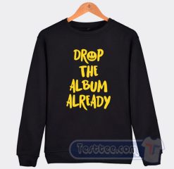 Cheap Justin Bieber Drop The Album Already Sweatshirt