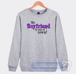 Cheap My Boyfriend Is Out Of Town Sweatshirt