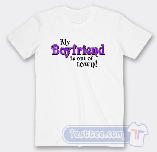 Cheap My Boyfriend Is Out Of Town Tees