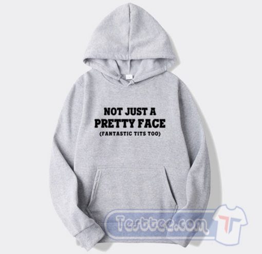 Cheap Not Just A Pretty Face Fantastic Tits Too Hoodie