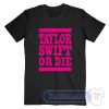 Cheap Taylor Swift Or Die Pink Tees