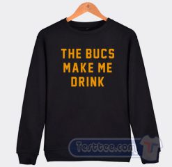 Cheap The Bucs Make Me Drink Sweatshirt