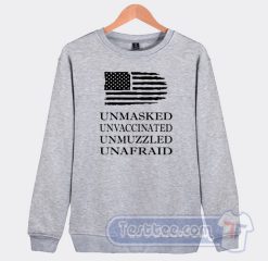 Cheap Unmasked Unvaccinated Unmuzzled Unafraid Sweatshirt