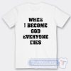 Cheap When I Become God Everyone Dies Tees