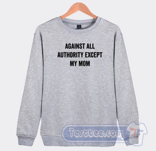 Cheap Again All Authority Except My Mom Sweatshirt