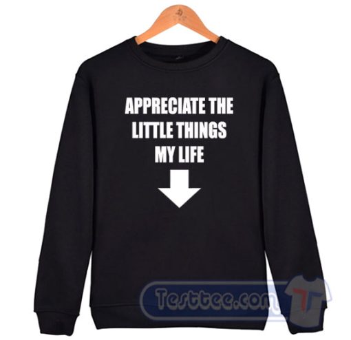 Cheap Appreciate The Little Things In Life Sweatshirt