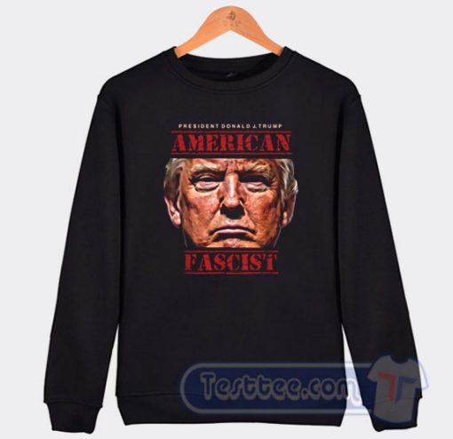 Cheap Donald Trump American Fascist Sweatshirt