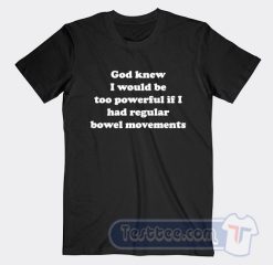 Cheap God Knew I Would be too Powerful Tees