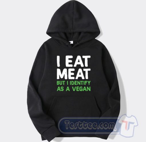 Cheap I Eat Meat But I Identify As a Vegan Hoodie