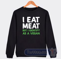 Cheap I Eat Meat But I Identify As a Vegan Sweatshirt