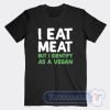 Cheap I Eat Meat But I Identify As a Vegan Tees