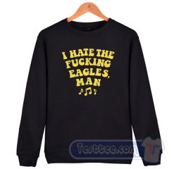 Cheap I Hate Fucking Eagles Man Sweatshirt