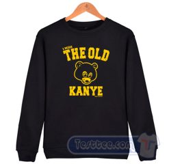 Cheap I Miss The Old Kanye Sweatshirt