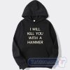 Cheap I Will Kill You With a Hammer Hoodie