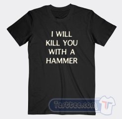 Cheap I Will Kill You With a Hammer Tees