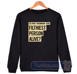 Cheap Is This Woman Filthiest Person Alive Sweatshirt