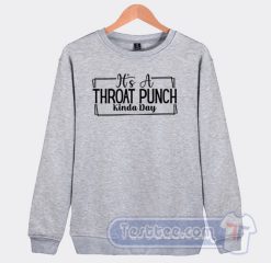 Cheap Its a Throat Punch Kinda Day Sweatshirt
