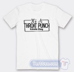 Cheap Its a Throat Punch Kinda Day Tees