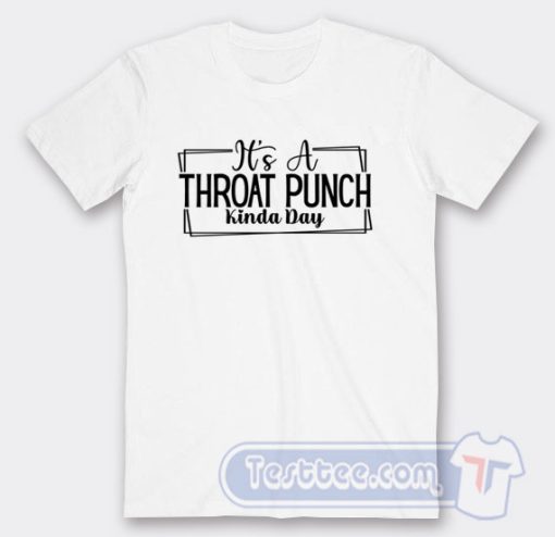 Cheap Its a Throat Punch Kinda Day Tees
