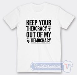 Cheap Keep Your Theocracy Out of My Democracy Tees