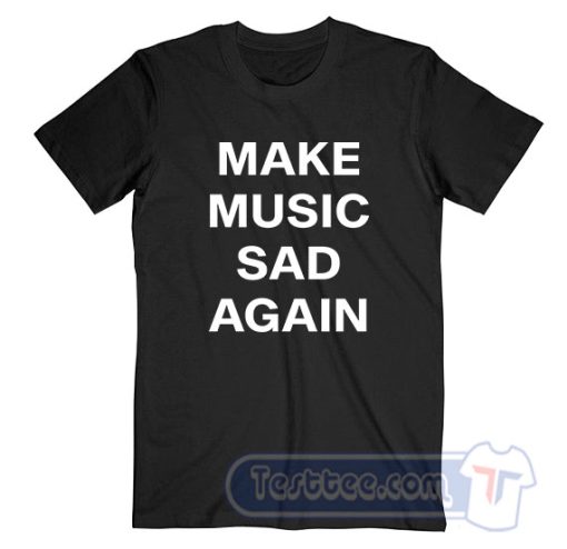 Cheap Make Music Sad Again Tees