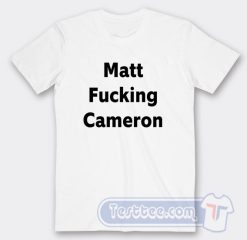 Cheap Matt Fucking Cameron Tees