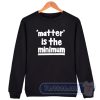 Cheap Matter is The Minimum Sweatshirt